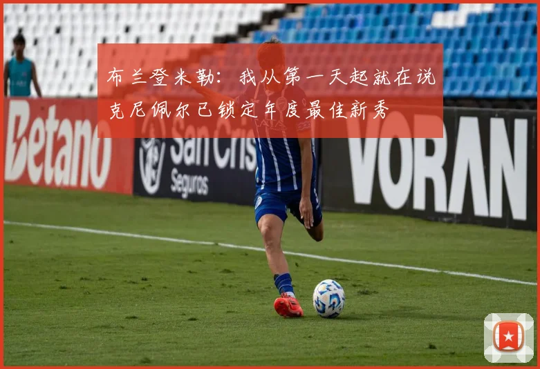 布兰登米勒：我从第一天起就在说克尼佩尔已锁定年度最佳新秀